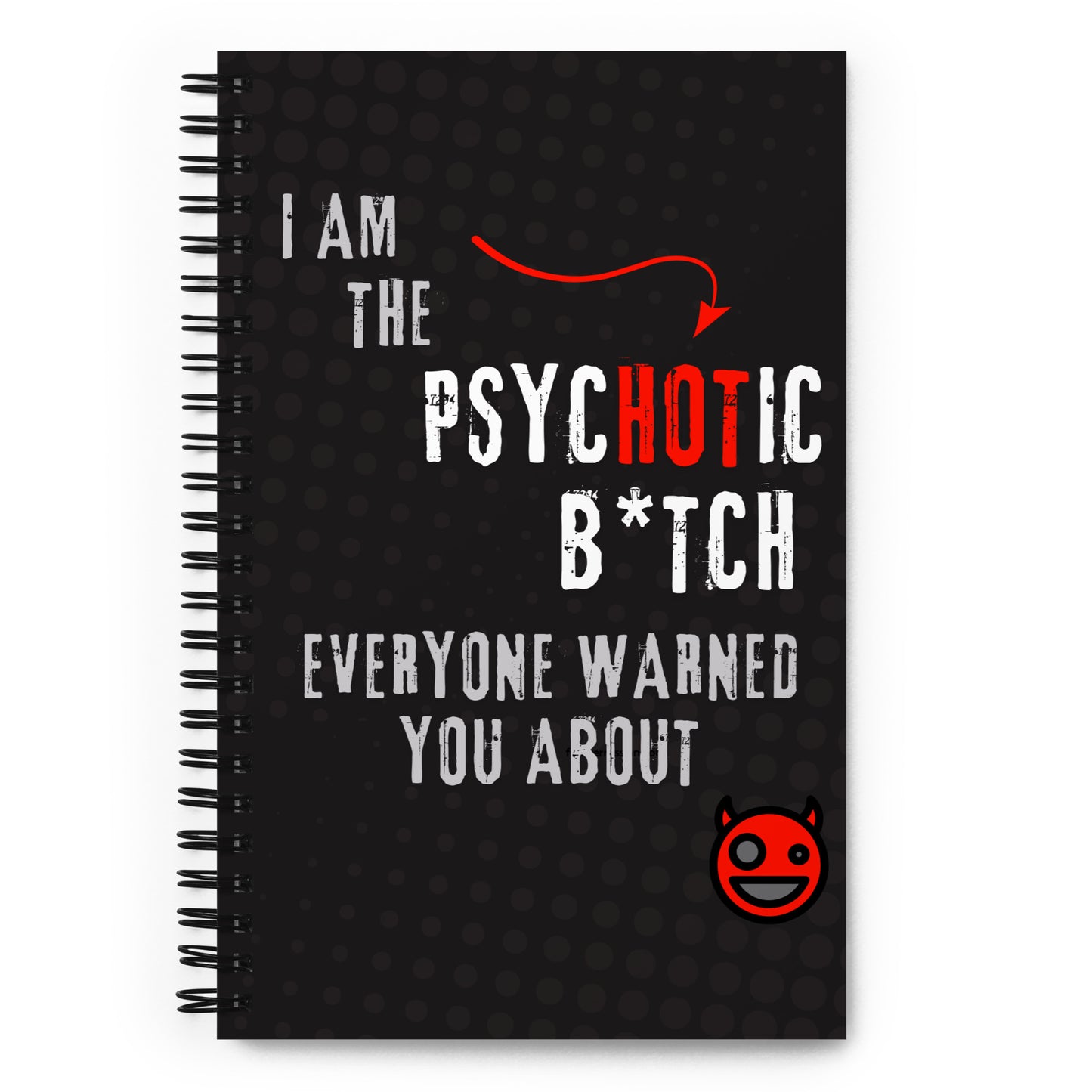 Black spiral notepad with text 'I Am The PsycHOTic B*tch Everyone Warned You About.'
