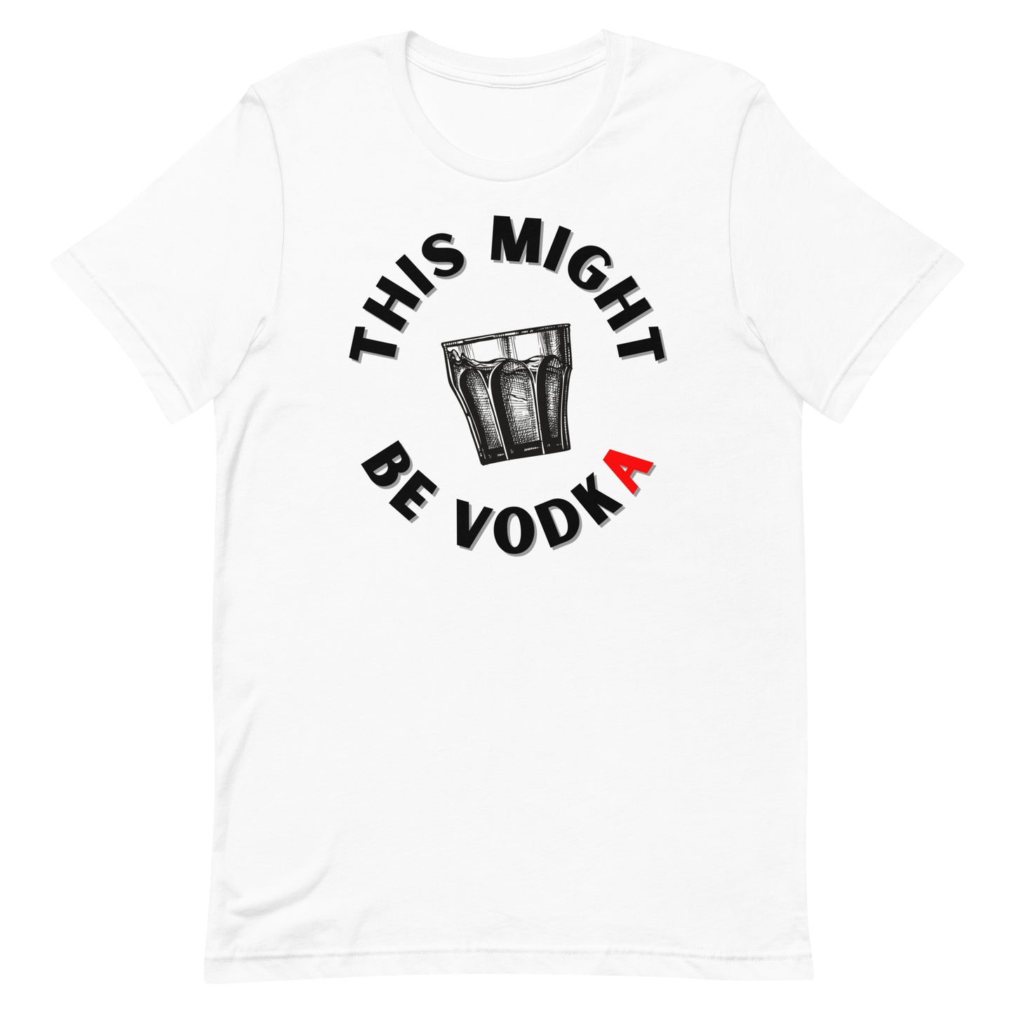 White unisex t-shirt with the text 'This Might Be Vodka' surrounding an image of a clear glass.