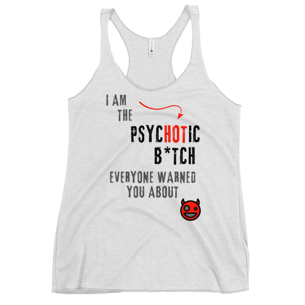 White racerback tank top featuring bold 'I am the PsycHOTic B*tch Everyone Warned You About' text, edgy design, and soft, lightweight fabric for a flattering fit.