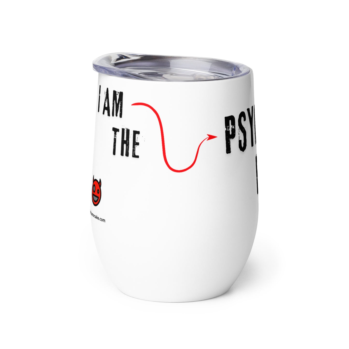 Side of a wine tumbler with text 'I am the PsycHOTic B*tch Everyone Told You About.'